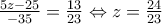 \frac{5z-25}{-35}=\frac{13}{23}\Leftrightarrow z=\frac{24}{23}
