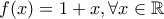 f(x)=1+x, \forall x \in \mathbb{R}