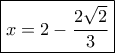 \boxed{x = 2 - \frac{{2\sqrt 2 }}{3}}