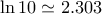 \ln{10}\simeq 2.303