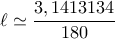 \displaystyle{\ell  \simeq \frac{{3,1413134}}{{180}}}