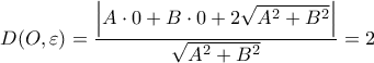 \displaystyle D(O,\varepsilon )=\frac{\left|A\cdot0+B\cdot0+2\sqrt{A^2+B^2} \right|}{\sqrt{A^2+B^2}}=2 \displaystyle D(O,\varepsilon )=\frac{\left|A\cdot0+B\cdot0+2\sqrt{A^2+B^2} \right|}{\sqrt{A^2+B^2}}=2