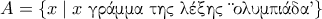 A=\{x\;|\; x  \; {\text{\gr  &gamma;&rho;ά&mu;&mu;&alpha; &tau;&eta;&sigmaf; &lambda;έ&xi;&eta;&sigmaf; "&omicron;&lambda;&upsilon;&mu;&pi;&iota;ά&delta;&alpha;"}}\}