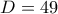 \displaystyle{D=49}