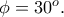 \phi=30^{o}.