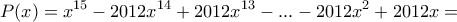 \displaystyle P(x)=x^{15}-2012x^{14}+2012x^{13}-...-2012x^2+2012x=