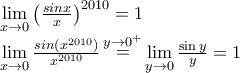 \displaystyle{ 
\begin{array}{l} 
 \mathop {\lim }\limits_{x \to 0} \left( {\frac{{sinx}}{x}} \right)^{2010}  = 1 \\  
 \mathop {\lim }\limits_{x \to 0} \frac{{sin(x^{2010} )}}{{x^{2010} }}\mathop  = \limits^{y \to 0^ +  } \mathop {\lim }\limits_{y \to 0} \frac{{\sin y}}{y} = 1 \\  
 \end{array} 
}