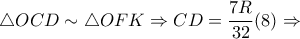 \triangle OCD\sim \triangle OFK\Rightarrow CD=\dfrac{7R}{32} (8)\Rightarrow 