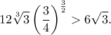 \displaystyle{12\sqrt[3]{3}\left(\frac{3}{4}\right)^{\frac{3}{2}}>6\sqrt{3}.}