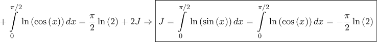 \displaystyle{ + \int\limits_0^{\pi /2} {\ln \left( {\cos \left( x \right)} \right)dx}  = \frac{\pi }{2}  \ln \left( 2 \right) + 2  J \Rightarrow \boxed{J = \int\limits_0^{\pi /2} {\ln \left( {\sin \left( x \right)} \right)dx}  = \int\limits_0^{\pi /2} {\ln \left( {\cos \left( x \right)} \right)dx}  =  - \frac{\pi }{2}  \ln \left( 2 \right)}}