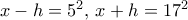 x-h=5^2,\, x+h =  17^2