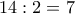 14:2=7