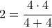 \displaystyle{2=\frac{4\cdot 4}{4+4}}