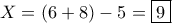 X=(6+8)-5=\boxed {9} X=(6+8)-5=\boxed {9}