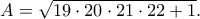 \displaystyle A = \sqrt {19 \cdot 20 \cdot 21 \cdot 22 + 1}. 