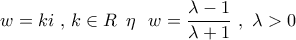 \displaystyle{ 
w = ki\,\,,\,k \in R\,\,\,\eta \,\,\,\,w = \frac{{\lambda  - 1}}{{\lambda  + 1}}\,\,,\,\,\lambda  > 0}