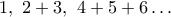 1, \,\, 2+3, \,\, 4+5+6 \ldots