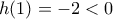 h(1)=-2<0
