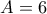 A= 6