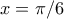 x= \pi/6