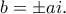 b=\pm ai.