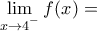 \mathop {\lim }\limits_{x \to {4^{^ - }}} f(x) =