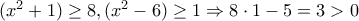 (x^2+1) \geq 8,(x^2-6) \geq 1 \Rightarrow 8 \cdot 1-5=3>0