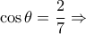 \displaystyle{\cos \theta  = \frac{2}{7} \Rightarrow
