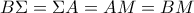 B\Sigma =\Sigma A=AM=BM