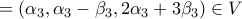 \displaystyle{=(\alpha_3 ,\alpha_3 -\beta_3 ,2\alpha_3 +3\beta_3)\in V }