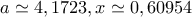\displaystyle a \simeq 4,1723,x \simeq 0,60954 \displaystyle a \simeq 4,1723,x \simeq 0,60954