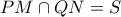 PM \cap QN=S