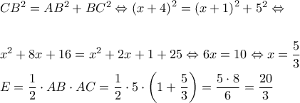 \begin{gathered} 
  C{B^2} = A{B^2} + B{C^2} \Leftrightarrow {\left( {x + 4} \right)^2} = {\left( {x + 1} \right)^2} + {5^2} \Leftrightarrow  \hfill \\ 
   \hfill \\ 
  {x^2} + 8x + 16 = {x^2} + 2x + 1 + 25 \Leftrightarrow 6x = 10 \Leftrightarrow x = \frac{5}{3} \hfill \\ 
  E = \frac{1}{2} \cdot AB \cdot AC = \frac{1}{2} \cdot 5 \cdot \left( {1 + \frac{5}{3}} \right) = \frac{{5 \cdot 8}}{6} = \frac{{20}}{3} \hfill \\  
\end{gathered}
