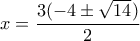 \displaystyle{x=\frac{3(-4\pm\sqrt{14})}{2}}