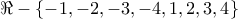 \displaystyle{\Re - \left\{ { - 1, - 2, - 3, - 4,1,2,3,4} \right\}} \displaystyle{\Re - \left\{ { - 1, - 2, - 3, - 4,1,2,3,4} \right\}}
