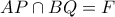 AP \cap BQ= F AP \cap BQ= F