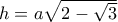 h=a\sqrt{2-\sqrt{3}}