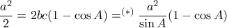 \dfrac{a^2}{2} = 2bc(1-\cos A)= ^{(*)}\dfrac {a^2}{\sin A}(1-\cos A)