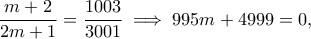 \displaystyle  \frac{m+2}{2m+1} =\frac{1003}{3001} \implies 995m + 4999 = 0, 