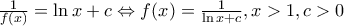 \frac{1}{f(x)}=\ln x+c\Leftrightarrow f(x)=\frac{1}{\ln x+c},x>1,c>0