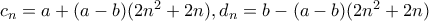 c_{n}=a+(a-b)(2n^2+2n),d_{n}=b-(a-b)(2n^2+2n)