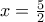 x= \frac{5}{2}