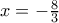 x=- \frac{8}{3}