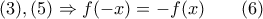 (3),(5)\Rightarrow f(-x)=-f(x) \qquad (6)