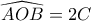\widehat {AOB}=2C