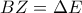 \displaystyle{BZ=\Delta E}