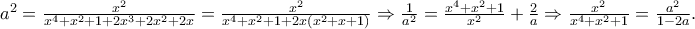 a^{2}=\frac{x^{2}}{x^{4}+x^{2}+1+2x^{3}+2x^{2}+2x}=\frac{x^{2}}{x^{4}+x^{2}+1+2x\left ( x^{2}+x+1 \right )}\Rightarrow \frac{1}{a^{2}}=\frac{x^{4}+x^{2}+1}{x^{2}}+\frac{2}{a}\Rightarrow \frac{x^{2}}{x^{4}+x^{2}+1}=\frac{a^{2}}{1-2a}. a^{2}=\frac{x^{2}}{x^{4}+x^{2}+1+2x^{3}+2x^{2}+2x}=\frac{x^{2}}{x^{4}+x^{2}+1+2x\left ( x^{2}+x+1 \right )}\Rightarrow \frac{1}{a^{2}}=\frac{x^{4}+x^{2}+1}{x^{2}}+\frac{2}{a}\Rightarrow \frac{x^{2}}{x^{4}+x^{2}+1}=\frac{a^{2}}{1-2a}.