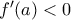 f'(a)<0