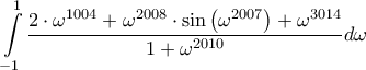 \displaystyle{\int\limits_{ - 1}^1 {\frac{{2 \cdot {\omega ^{1004}} + {\omega ^{2008}} \cdot \sin \left( {{\omega ^{2007}}} \right) + {\omega ^{3014}}}}{{1 + {\omega ^{2010}}}}} d\omega }