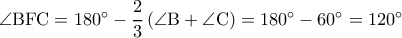 \rm \angle BFC=180^{\circ}-\dfrac{2}{3}\left ( \angle B+\angle C \right )=180^{\circ}-60^{\circ}=120^{\circ} \rm \angle BFC=180^{\circ}-\dfrac{2}{3}\left ( \angle B+\angle C \right )=180^{\circ}-60^{\circ}=120^{\circ}